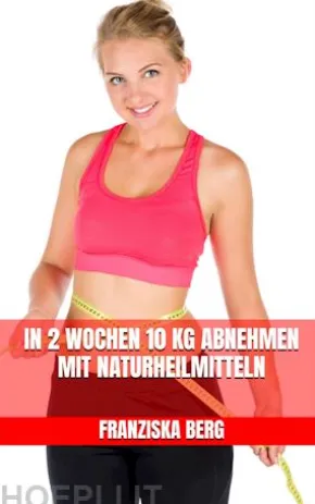 In 2 Wochen 10 kg abnehmen mit Naturheilmitteln