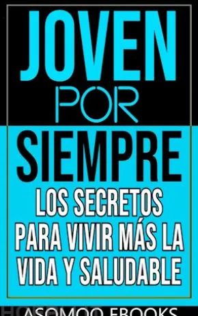 Joven por siempre los secretos para vivir más la vida y saludable