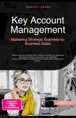 Key Account Management: Mastering Strategic Business-to-Business Sales