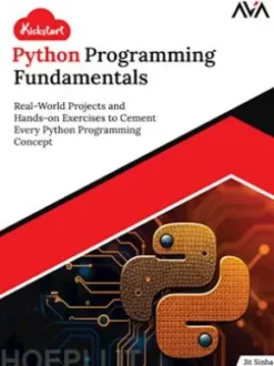 Kickstart Python Programming Fundamentals: Real-World Projects and Hands-on Exercises to Cement Every Python Programming Concept