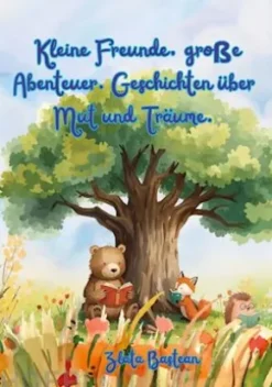 Kleine Freunde, große Abenteuer. Geschichten über Mut und Träume.