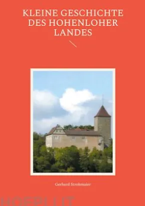 Kleine Geschichte des Hohenloher Landes