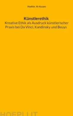 Künstlerethik Kreative Ethik als Ausdruck künstlerischer Praxis bei Da Vinci, Kandinsky und Beuys