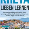 Kreta lieben lernen: Der perfekte Reiseführer für einen unvergesslichen Aufenthalt auf Kreta inkl. Insider-Tipps und Packliste