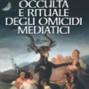 La matrice occulta e rituale degli omicidi mediatici