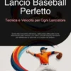 Lancio Baseball Perfetto: Tecnica e Velocità per Ogni Lanciatore