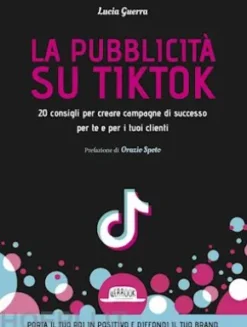 La pubblicità su TikTok. 20 consigli per creare campagna di successo per te e per i tuoi clienti