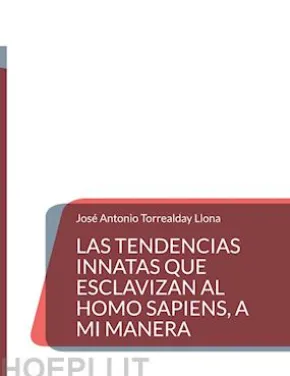 Las tendencias innatas que esclavizan al Homo Sapiens, a mi manera