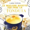 Le migliori ricette per fare la fonduta