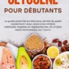 Le régime cétogène pour débutants: Le guide essentiel du keto pour perdre du poids rapidement ! Avec jeûne intermittent, méthodes véganes et végétariennes, et un plan repas économique sur 7 jours.