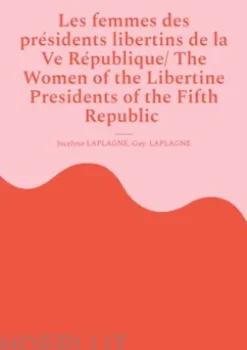 Les femmes des présidents libertins de la Ve République/ The Women of the Libertine Presidents of the Fifth Republic