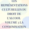 Les représentations culturelles du droit de l'alcool Volume 3 La consommation