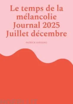 Le temps de la mélancolie Journal 2025 Juillet décembre