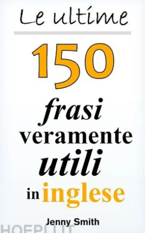 Le ultime 150 frasi veramente utili in inglese