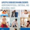 Lifestyle Diseases in Adolescents: Addressing Physical, Emotional, and Behavioral Issues