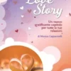 Love Story Un nuovo gratificante capitolo per tutte le tue relazioni di Monica Cappannelli
