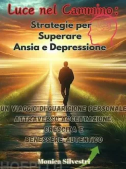 Luce nel Cammino: Strategie per Superare Ansia e Depressione