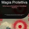 Magia Protettiva: Schermatura Energetica e Autodifesa Psichica