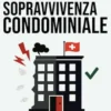 Manuale di sopravvivenza condominiale