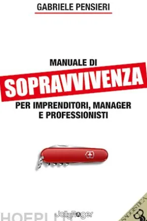 Manuale di sopravvivenza per imprenditori, manager e professionisti