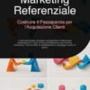 Marketing Referenziale: Costruire il Passaparola per l'Acquisizione Clienti