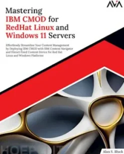 Mastering IBM CMOD for RedHat Linux and Windows 11 Servers: Effortlessly Streamline Your Content Management by Deploying IBM CMOD With IBM Content Navigator and Filenet Fixed Content Device for Red Hat Linux and Windows Platforms