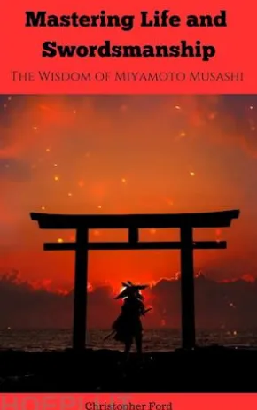 Mastering Life and Swordsmanship: The Wisdom of Miyamoto Musashi