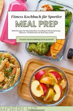 Meal Prep Fitness Kochbuch für Sportler: 1000 Rezepte für Muskelaufbau, Fettabbau & Höchstleistung – inkl. Vitaminwasser & Meal Prep-Guide (Gesunde Sporternährung leicht gemacht!)