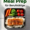 Meal Prep Kochbuch für Berufstätige: 700 schnelle Rezepte zum Vorkochen für eine gesunde Ernährung trotz wenig Zeit – Inklusive Airfryer Genuss pur & Meal Prep Guide für den stressigen Alltag