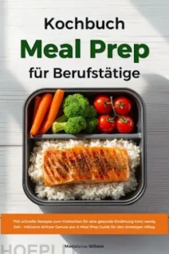 Meal Prep Kochbuch für Berufstätige: 700 schnelle Rezepte zum Vorkochen für eine gesunde Ernährung trotz wenig Zeit – Inklusive Airfryer Genuss pur & Meal Prep Guide für den stressigen Alltag