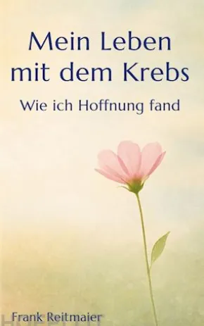 Mein neues Leben mit dem Krebs - Wie ich Hoffnung fand