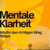 Mentale Klarheit – Intuitiv den richtigen Weg finden