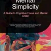 Mental Simplicity: A Guide to Cognitive Focus and Mental Order