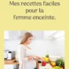 Mes recettes faciles pour la femme enceinte.