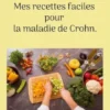 Mes recettes faciles pour la maladie de Crohn.