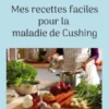 Mes recettes faciles pour la maladie de Cushing.