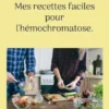 Mes recettes faciles pour l'hémochromatose.