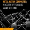 Metal Matrix Composites: A Modern Approach to Manufacturing