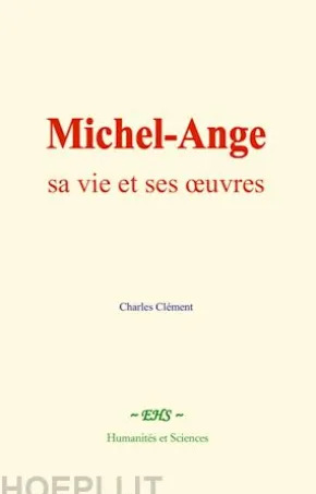 Michel-Ange : sa vie et ses œuvres