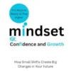 Mindset for Confidence and Growth: How Small Shifts Create Big Changes in Your Future