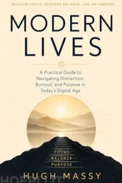 MODERN LIVES: A Practical Guide to Navigating Distraction, Burnout, and Purpose in Today’s Digital Age