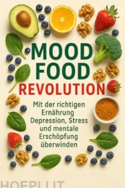 Mood Food Revolution Mit der richtigen Ernährung Depression, Stress und mentale Erschöpfung überwinden