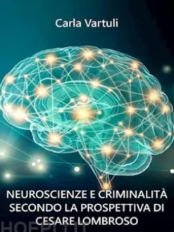 Neuroscienze e criminalità secondo la prospettiva di Cesare Lombroso.