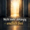 Nicht mehr abhängig – endlich frei