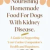 Nourishing Homemade Food For Dogs With Kidney Disease