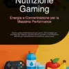 Nutrizione Gaming: Energia e Concentrazione per la Massima Performance