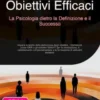 Obiettivi Efficaci: La Psicologia dietro la Definizione e il Successo