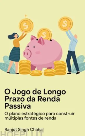 O Jogo de Longo Prazo da Renda Passiva: O plano estratégico para construir múltiplas fontes de renda