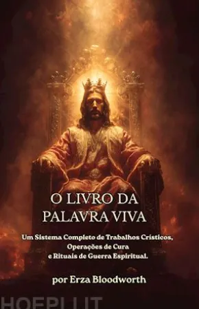 O Livro Da Palavra Viva: Um Sistema Completo De Trabalhos Crísticos, Operações De Cura E Rituais De Guerra Espiritual.