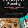 Paddling Tour Planning: Beginner Kayak Trips & Canoe Adventures